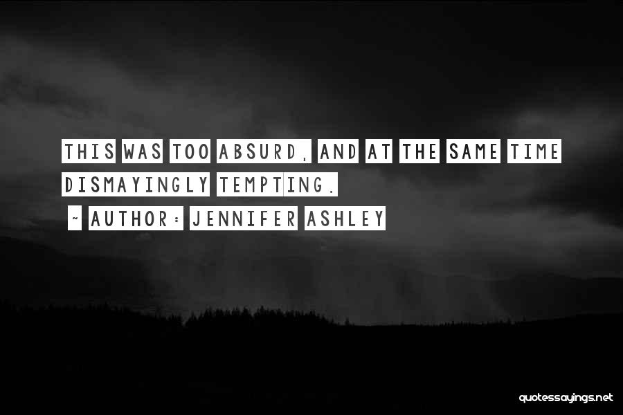 Jennifer Ashley Quotes: This Was Too Absurd, And At The Same Time Dismayingly Tempting.