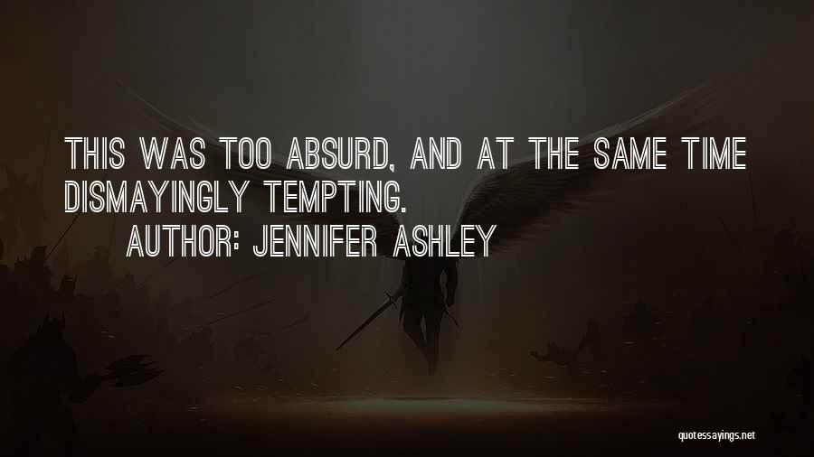 Jennifer Ashley Quotes: This Was Too Absurd, And At The Same Time Dismayingly Tempting.