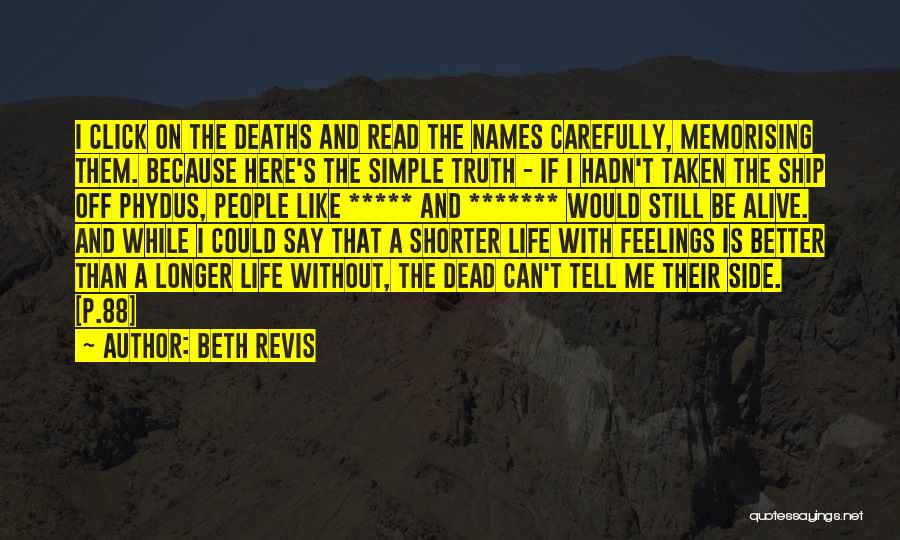 Beth Revis Quotes: I Click On The Deaths And Read The Names Carefully, Memorising Them. Because Here's The Simple Truth - If I