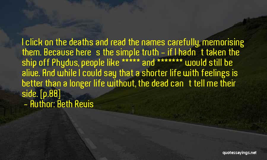 Beth Revis Quotes: I Click On The Deaths And Read The Names Carefully, Memorising Them. Because Here's The Simple Truth - If I