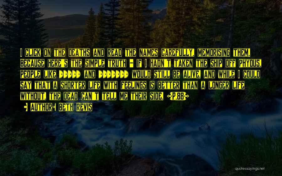 Beth Revis Quotes: I Click On The Deaths And Read The Names Carefully, Memorising Them. Because Here's The Simple Truth - If I