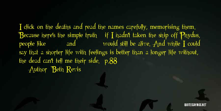 Beth Revis Quotes: I Click On The Deaths And Read The Names Carefully, Memorising Them. Because Here's The Simple Truth - If I