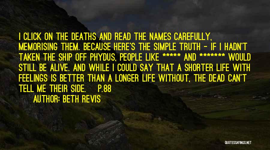Beth Revis Quotes: I Click On The Deaths And Read The Names Carefully, Memorising Them. Because Here's The Simple Truth - If I