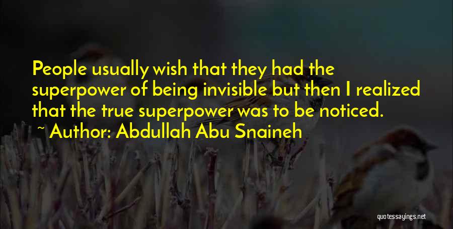 Abdullah Abu Snaineh Quotes: People Usually Wish That They Had The Superpower Of Being Invisible But Then I Realized That The True Superpower Was