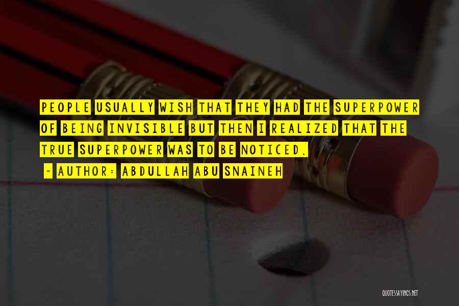 Abdullah Abu Snaineh Quotes: People Usually Wish That They Had The Superpower Of Being Invisible But Then I Realized That The True Superpower Was