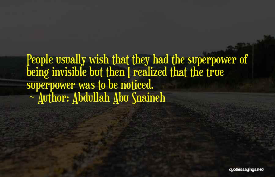 Abdullah Abu Snaineh Quotes: People Usually Wish That They Had The Superpower Of Being Invisible But Then I Realized That The True Superpower Was