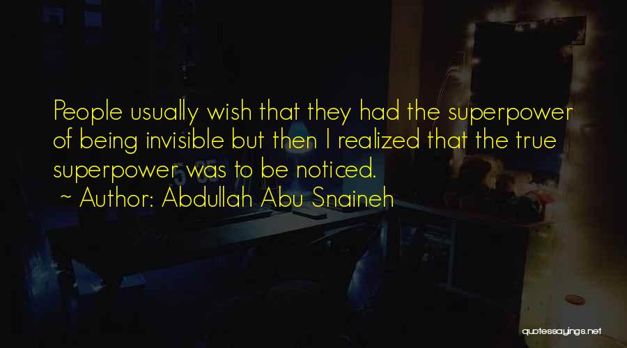 Abdullah Abu Snaineh Quotes: People Usually Wish That They Had The Superpower Of Being Invisible But Then I Realized That The True Superpower Was