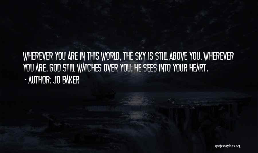 Jo Baker Quotes: Wherever You Are In This World, The Sky Is Still Above You. Wherever You Are, God Still Watches Over You;