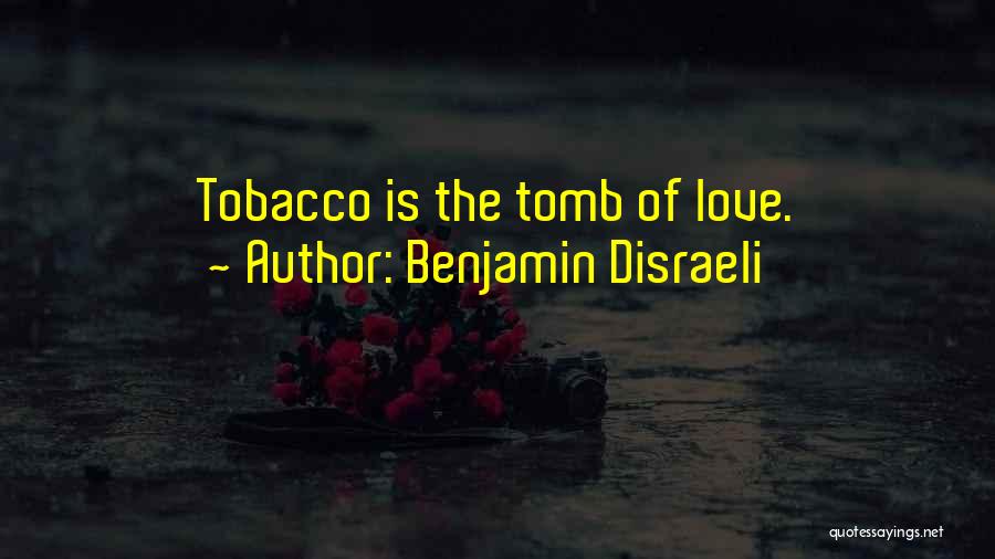 Benjamin Disraeli Quotes: Tobacco Is The Tomb Of Love.