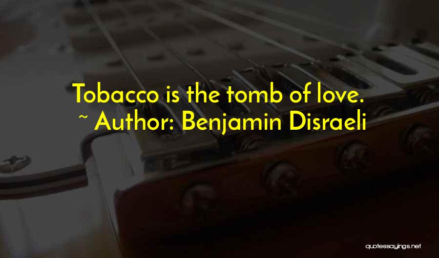 Benjamin Disraeli Quotes: Tobacco Is The Tomb Of Love.