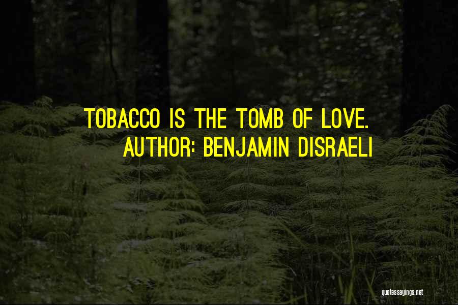 Benjamin Disraeli Quotes: Tobacco Is The Tomb Of Love.