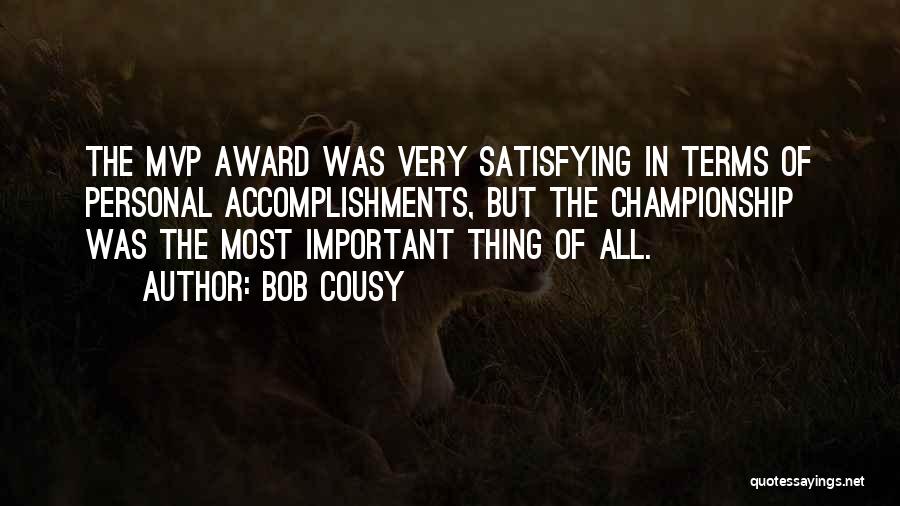 Bob Cousy Quotes: The Mvp Award Was Very Satisfying In Terms Of Personal Accomplishments, But The Championship Was The Most Important Thing Of