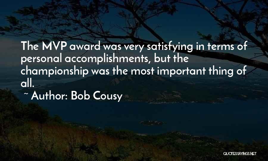 Bob Cousy Quotes: The Mvp Award Was Very Satisfying In Terms Of Personal Accomplishments, But The Championship Was The Most Important Thing Of