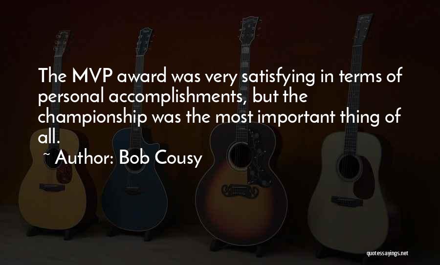 Bob Cousy Quotes: The Mvp Award Was Very Satisfying In Terms Of Personal Accomplishments, But The Championship Was The Most Important Thing Of