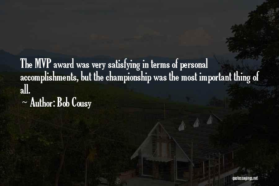 Bob Cousy Quotes: The Mvp Award Was Very Satisfying In Terms Of Personal Accomplishments, But The Championship Was The Most Important Thing Of