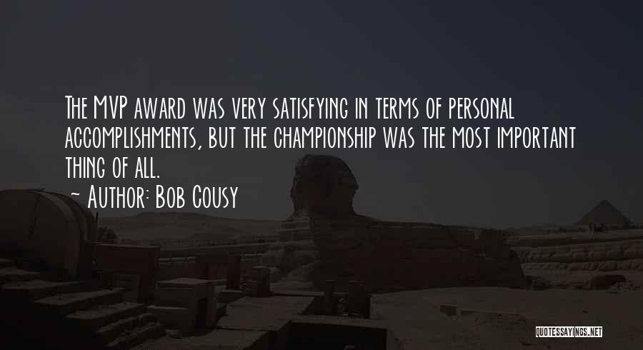 Bob Cousy Quotes: The Mvp Award Was Very Satisfying In Terms Of Personal Accomplishments, But The Championship Was The Most Important Thing Of