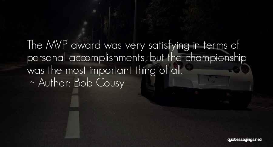 Bob Cousy Quotes: The Mvp Award Was Very Satisfying In Terms Of Personal Accomplishments, But The Championship Was The Most Important Thing Of