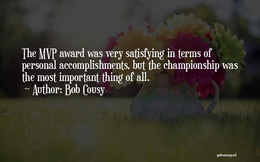 Bob Cousy Quotes: The Mvp Award Was Very Satisfying In Terms Of Personal Accomplishments, But The Championship Was The Most Important Thing Of