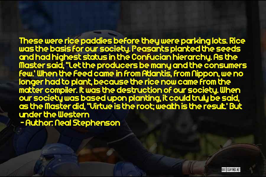 Neal Stephenson Quotes: These Were Rice Paddies Before They Were Parking Lots. Rice Was The Basis For Our Society. Peasants Planted The Seeds
