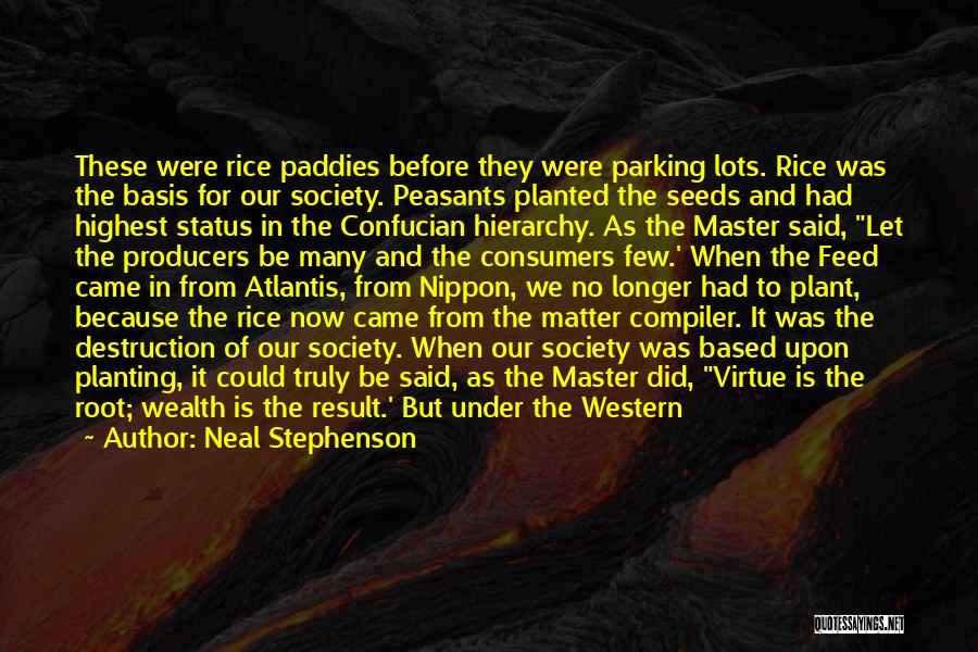 Neal Stephenson Quotes: These Were Rice Paddies Before They Were Parking Lots. Rice Was The Basis For Our Society. Peasants Planted The Seeds