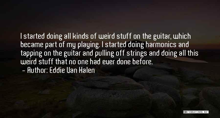 Eddie Van Halen Quotes: I Started Doing All Kinds Of Weird Stuff On The Guitar, Which Became Part Of My Playing. I Started Doing