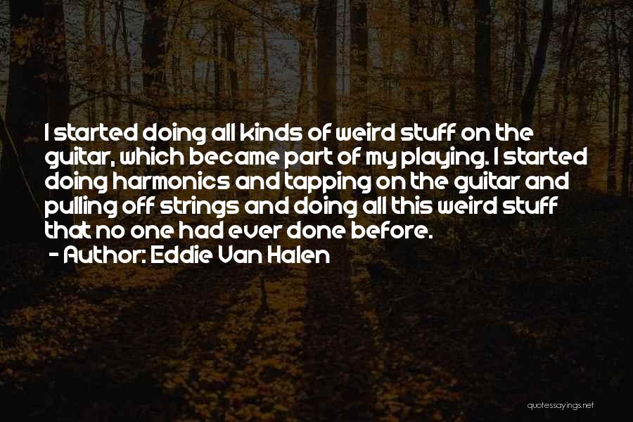 Eddie Van Halen Quotes: I Started Doing All Kinds Of Weird Stuff On The Guitar, Which Became Part Of My Playing. I Started Doing