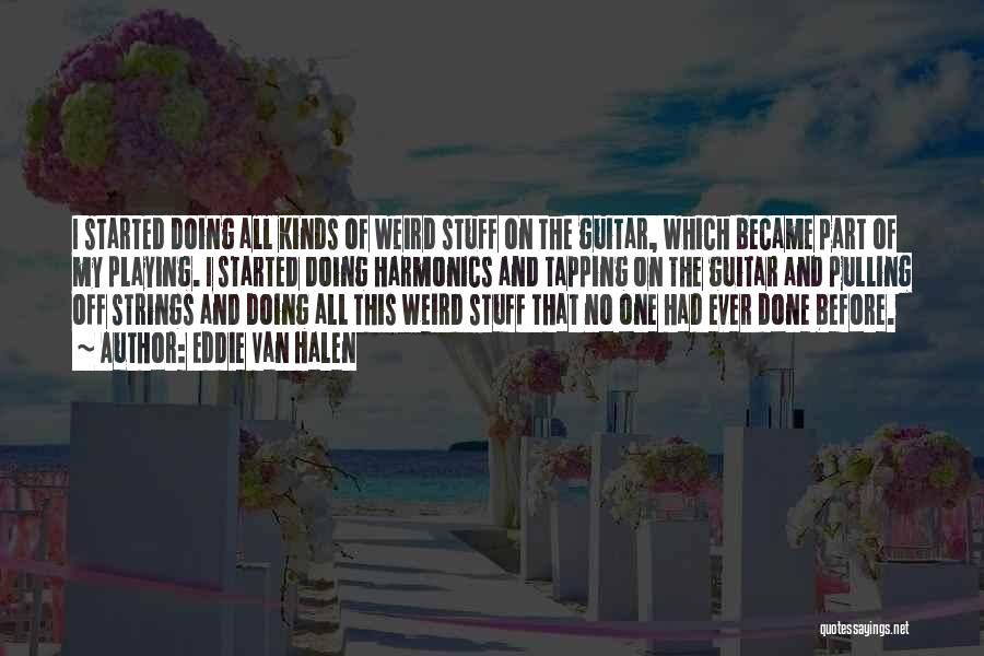 Eddie Van Halen Quotes: I Started Doing All Kinds Of Weird Stuff On The Guitar, Which Became Part Of My Playing. I Started Doing