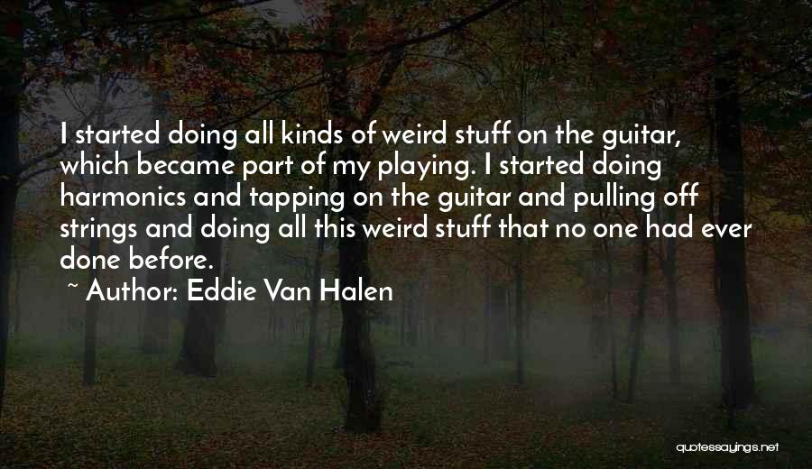Eddie Van Halen Quotes: I Started Doing All Kinds Of Weird Stuff On The Guitar, Which Became Part Of My Playing. I Started Doing