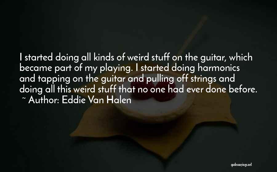 Eddie Van Halen Quotes: I Started Doing All Kinds Of Weird Stuff On The Guitar, Which Became Part Of My Playing. I Started Doing