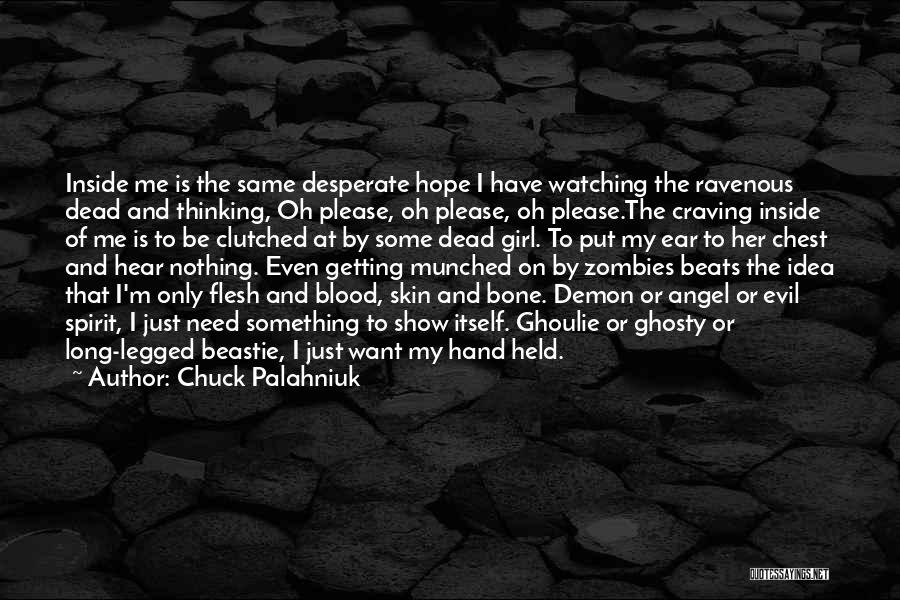 Chuck Palahniuk Quotes: Inside Me Is The Same Desperate Hope I Have Watching The Ravenous Dead And Thinking, Oh Please, Oh Please, Oh