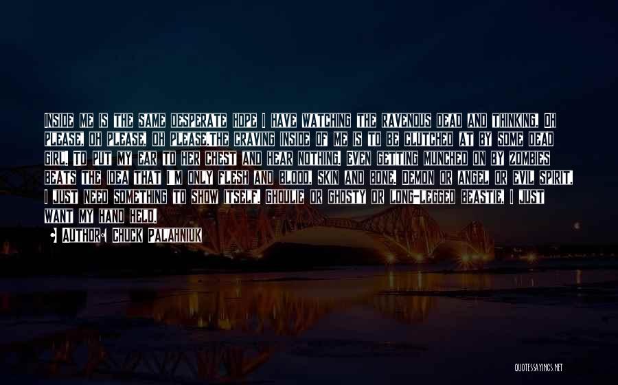 Chuck Palahniuk Quotes: Inside Me Is The Same Desperate Hope I Have Watching The Ravenous Dead And Thinking, Oh Please, Oh Please, Oh