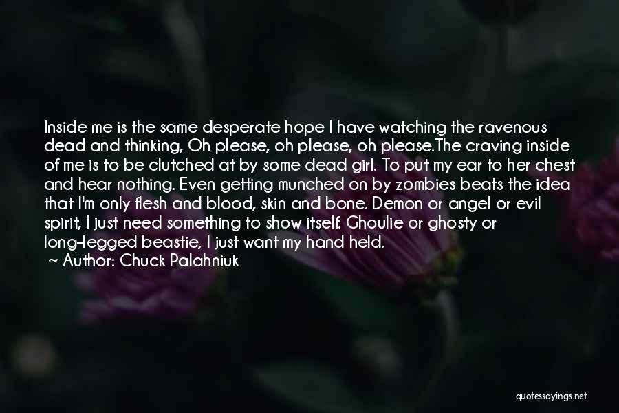 Chuck Palahniuk Quotes: Inside Me Is The Same Desperate Hope I Have Watching The Ravenous Dead And Thinking, Oh Please, Oh Please, Oh