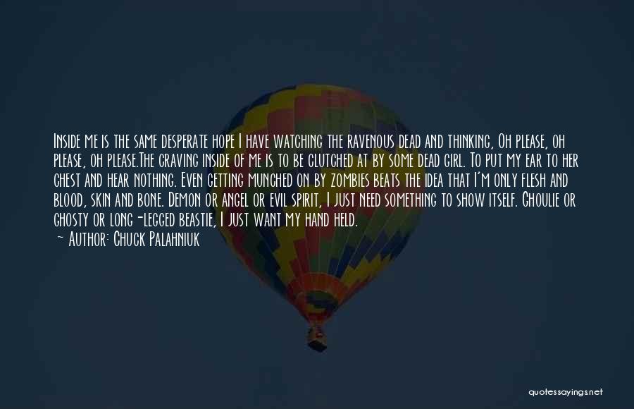 Chuck Palahniuk Quotes: Inside Me Is The Same Desperate Hope I Have Watching The Ravenous Dead And Thinking, Oh Please, Oh Please, Oh