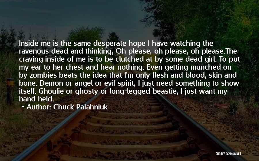 Chuck Palahniuk Quotes: Inside Me Is The Same Desperate Hope I Have Watching The Ravenous Dead And Thinking, Oh Please, Oh Please, Oh