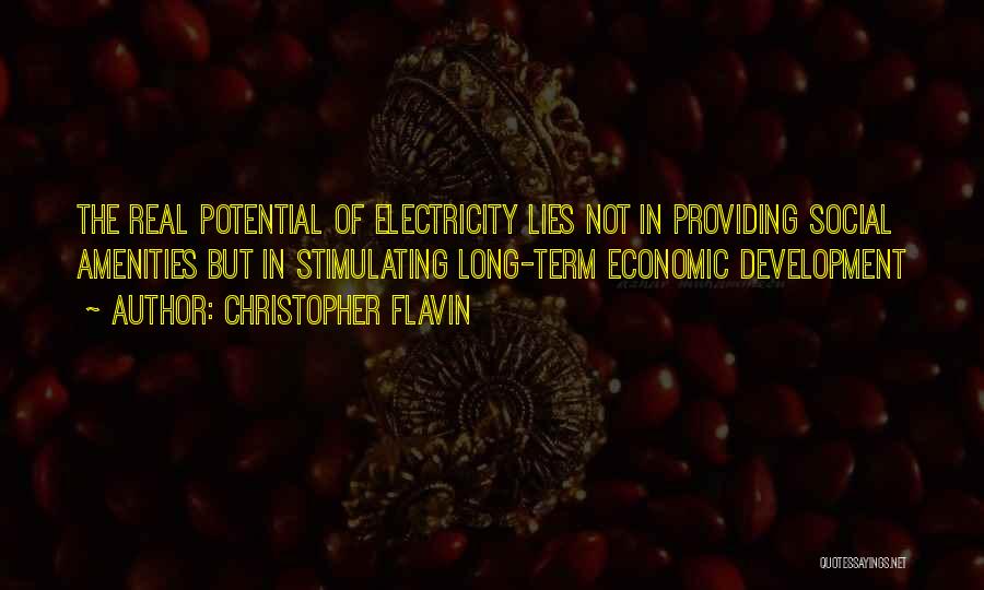 Christopher Flavin Quotes: The Real Potential Of Electricity Lies Not In Providing Social Amenities But In Stimulating Long-term Economic Development