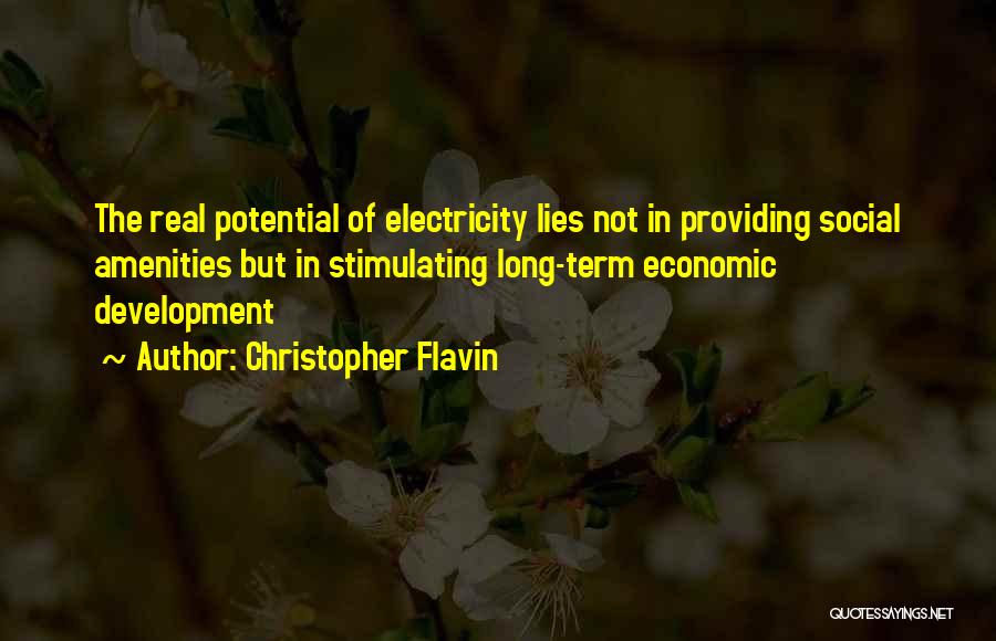 Christopher Flavin Quotes: The Real Potential Of Electricity Lies Not In Providing Social Amenities But In Stimulating Long-term Economic Development