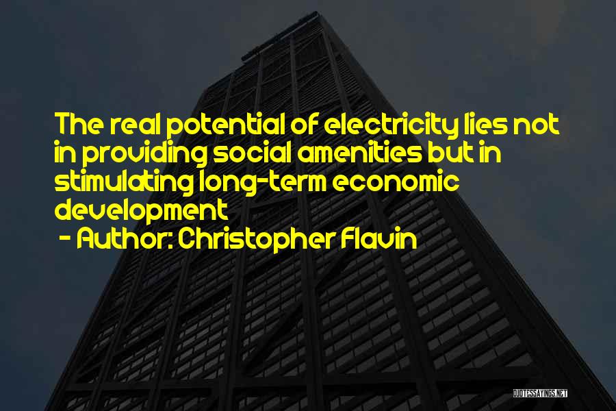 Christopher Flavin Quotes: The Real Potential Of Electricity Lies Not In Providing Social Amenities But In Stimulating Long-term Economic Development