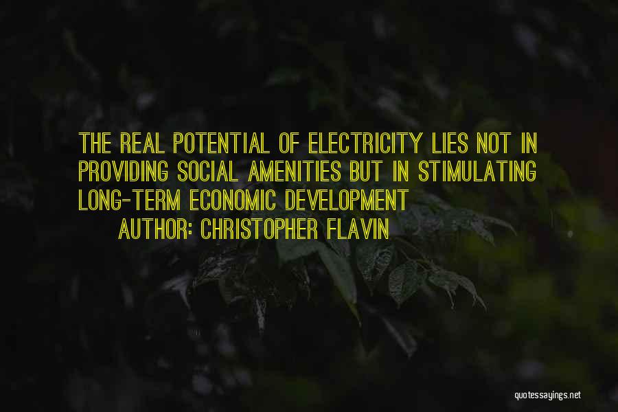 Christopher Flavin Quotes: The Real Potential Of Electricity Lies Not In Providing Social Amenities But In Stimulating Long-term Economic Development