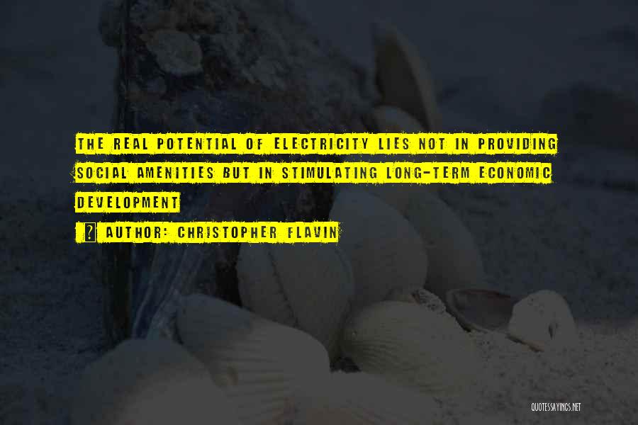 Christopher Flavin Quotes: The Real Potential Of Electricity Lies Not In Providing Social Amenities But In Stimulating Long-term Economic Development
