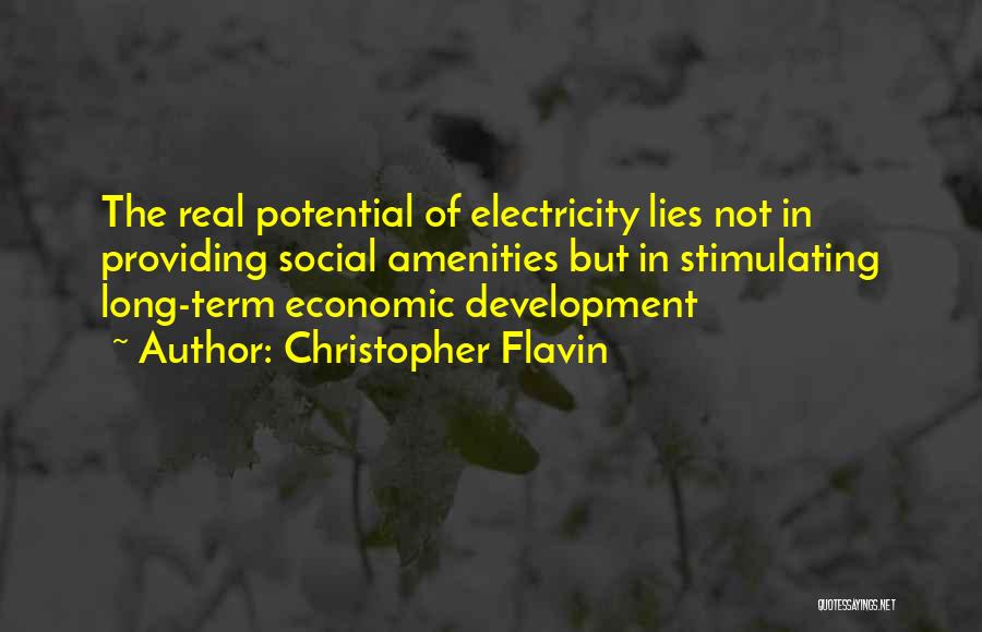 Christopher Flavin Quotes: The Real Potential Of Electricity Lies Not In Providing Social Amenities But In Stimulating Long-term Economic Development