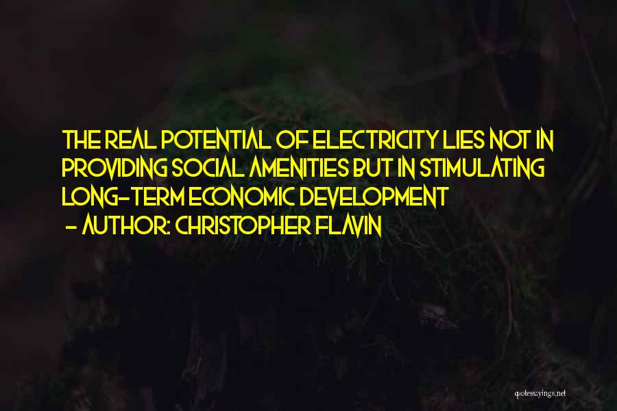 Christopher Flavin Quotes: The Real Potential Of Electricity Lies Not In Providing Social Amenities But In Stimulating Long-term Economic Development