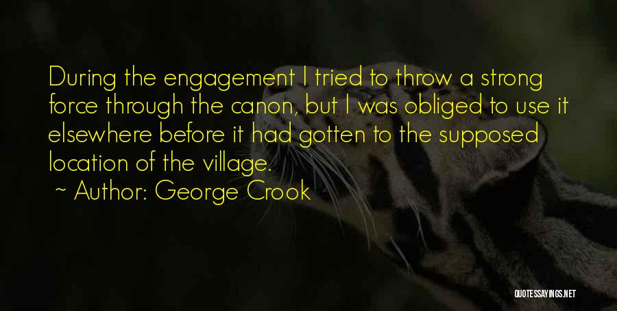 George Crook Quotes: During The Engagement I Tried To Throw A Strong Force Through The Canon, But I Was Obliged To Use It