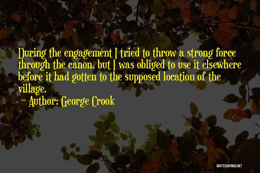 George Crook Quotes: During The Engagement I Tried To Throw A Strong Force Through The Canon, But I Was Obliged To Use It