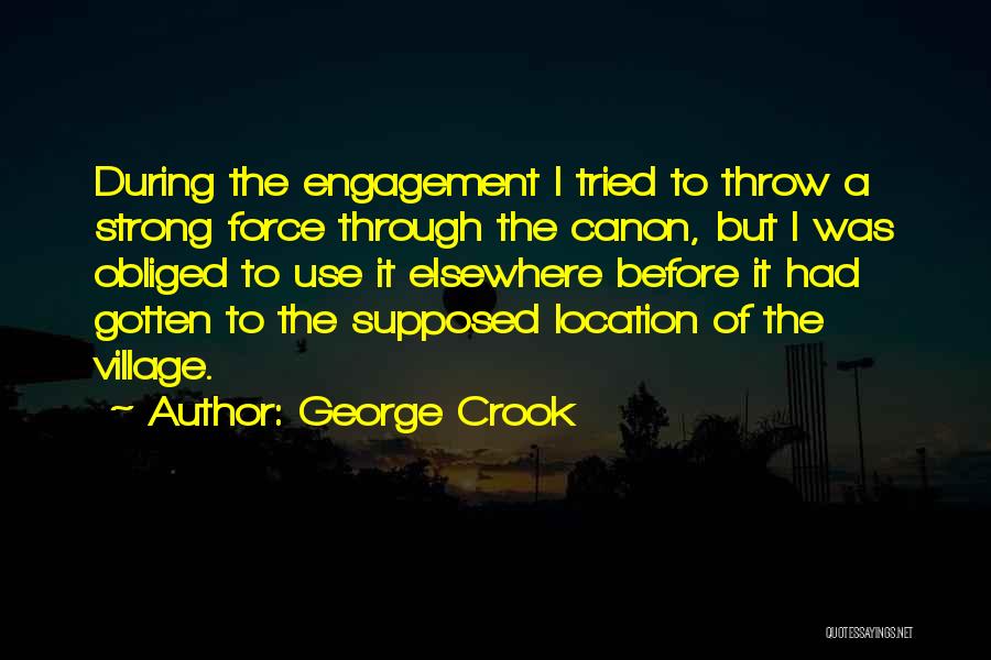 George Crook Quotes: During The Engagement I Tried To Throw A Strong Force Through The Canon, But I Was Obliged To Use It