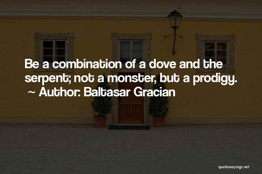 Baltasar Gracian Quotes: Be A Combination Of A Dove And The Serpent; Not A Monster, But A Prodigy.