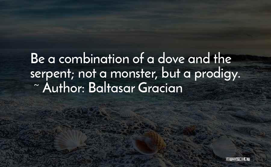 Baltasar Gracian Quotes: Be A Combination Of A Dove And The Serpent; Not A Monster, But A Prodigy.