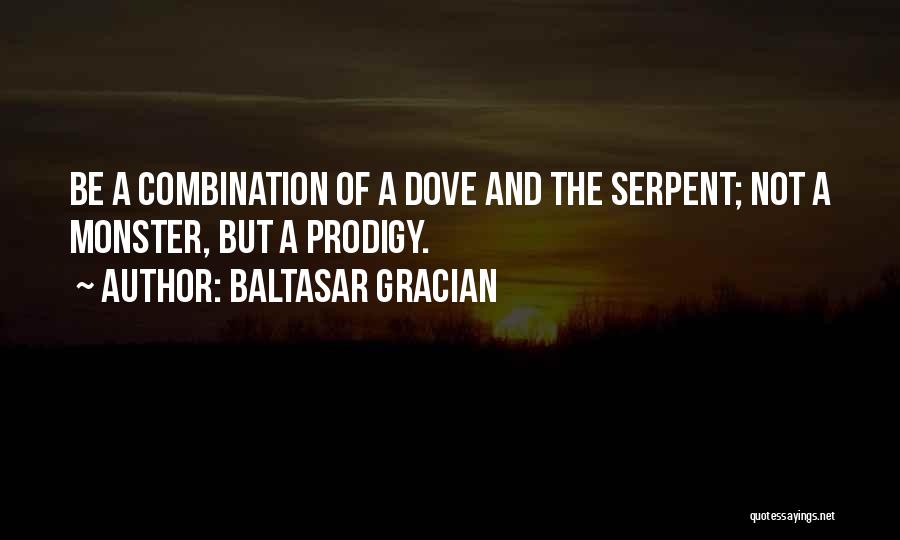 Baltasar Gracian Quotes: Be A Combination Of A Dove And The Serpent; Not A Monster, But A Prodigy.