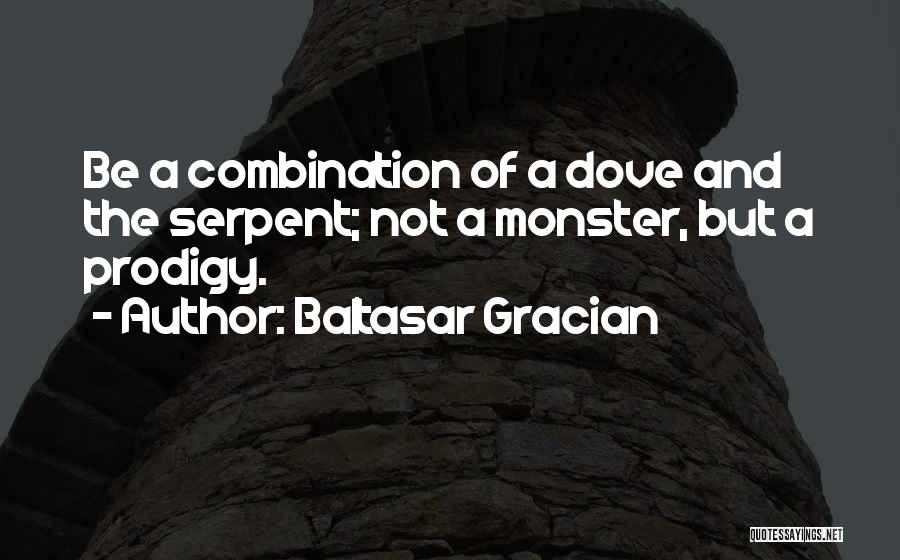 Baltasar Gracian Quotes: Be A Combination Of A Dove And The Serpent; Not A Monster, But A Prodigy.