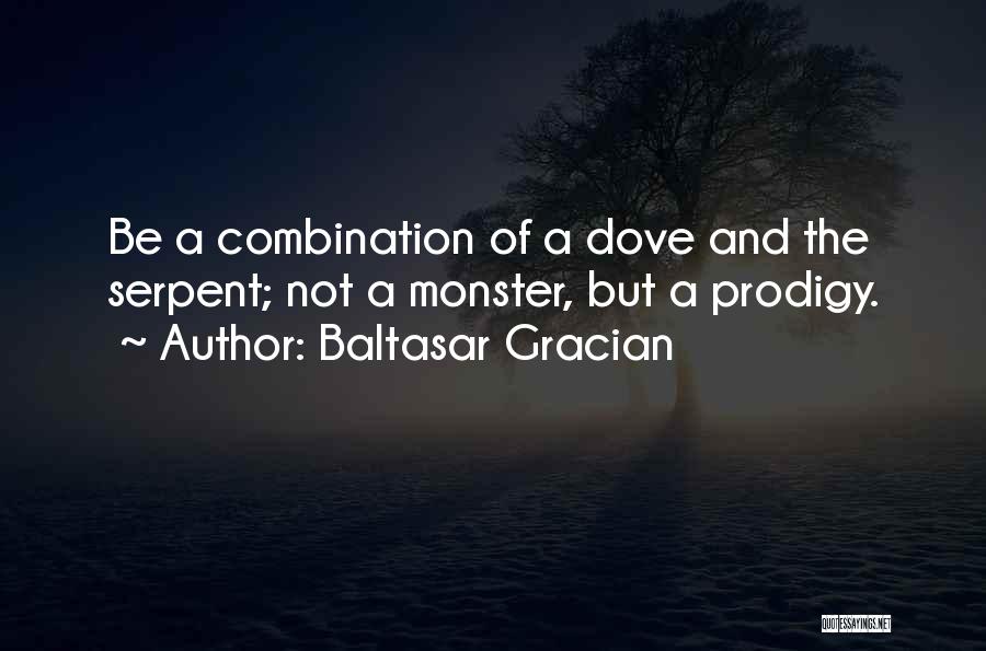 Baltasar Gracian Quotes: Be A Combination Of A Dove And The Serpent; Not A Monster, But A Prodigy.