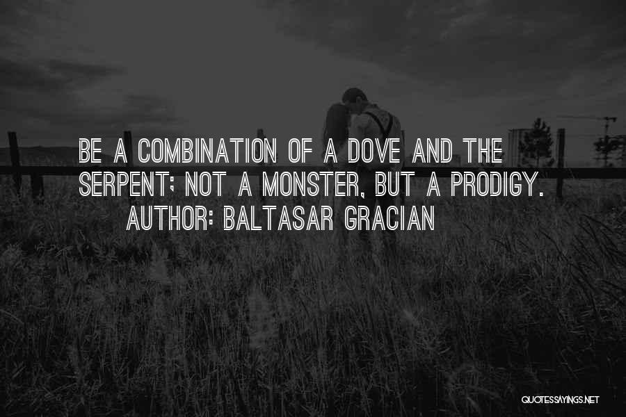 Baltasar Gracian Quotes: Be A Combination Of A Dove And The Serpent; Not A Monster, But A Prodigy.